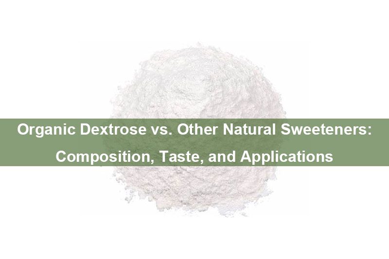 Bio-Dextrose im Vergleich zu anderen natürlichen Süßstoffen: Zusammensetzung, Geschmack und Anwendungen Organic Dextrose vs. Other Natural Sweeteners: Composition, Taste, and Applications