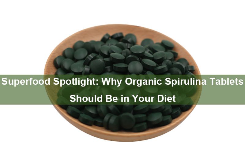 Superfood Spotlight: Warum Bio-Spirulina-Tabletten in Ihrer Ernährung enthalten sein sollten Superfood Spotlight: Why Organic Spirulina Tablets Should Be in Your Diet