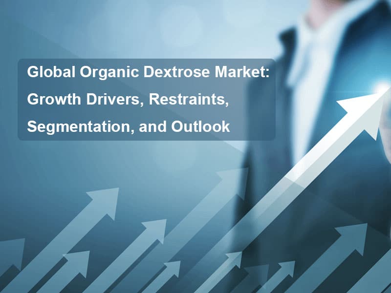 Mercato globale del destrosio organico: driver di crescita, restrizioni, segmentazione e prospettive