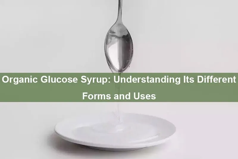 Organischer Glukosesirup: Verständnis seiner verschiedenen Formen und Verwendungen Organic Glucose Syrup: Understanding Its Different Forms and Uses