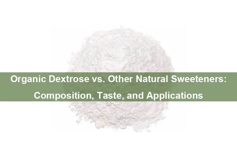 Bio-Dextrose Im Vergleich Zu Anderen Natürlichen Süßstoffen: Zusammensetzung, Geschmack Und Anwendungen Organic Dextrose Vs. Other Natural Sweeteners: Composition, Taste, And Applications